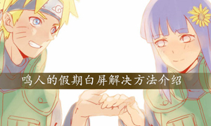 鸣人的假期白屏解决办法